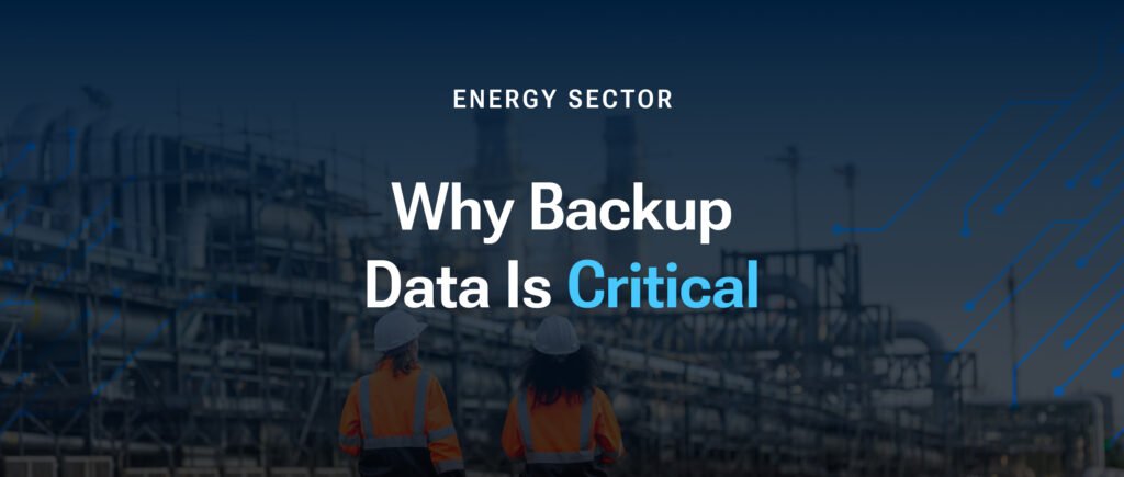 Why Backup Data Is Critical for the Energy Sector