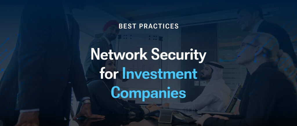 Network Security Best Practices for Investment Companies